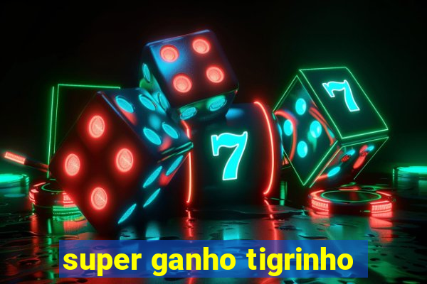 super ganho tigrinho