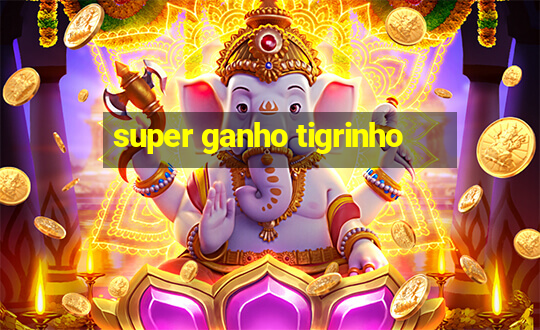 super ganho tigrinho