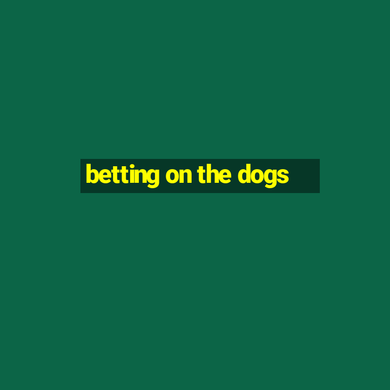 betting on the dogs