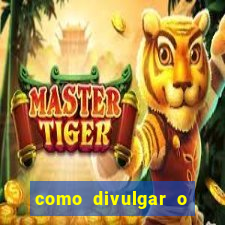 como divulgar o jogo do tigre