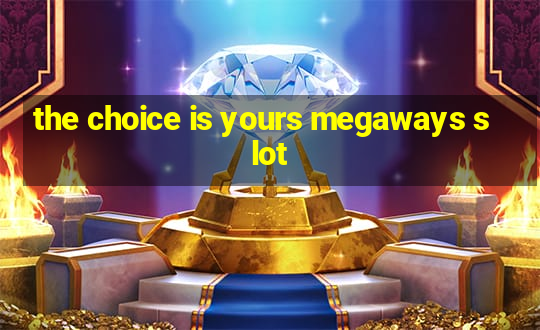 the choice is yours megaways slot