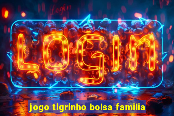 jogo tigrinho bolsa familia