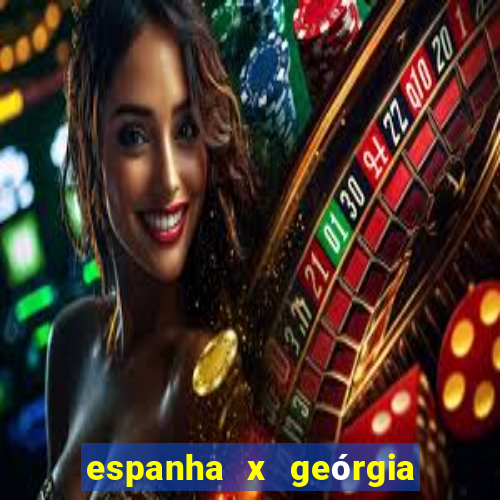 espanha x geórgia onde assistir