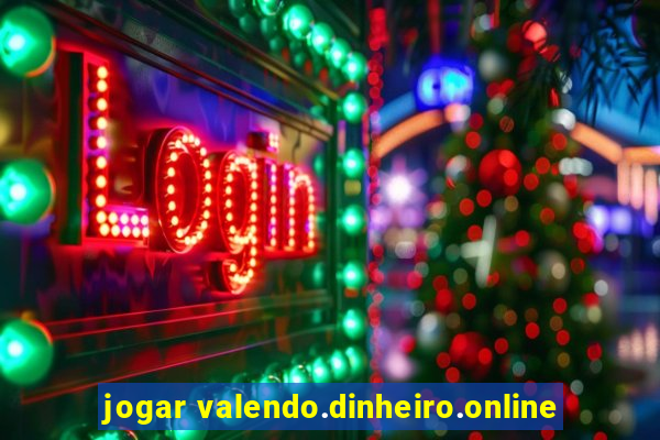 jogar valendo.dinheiro.online