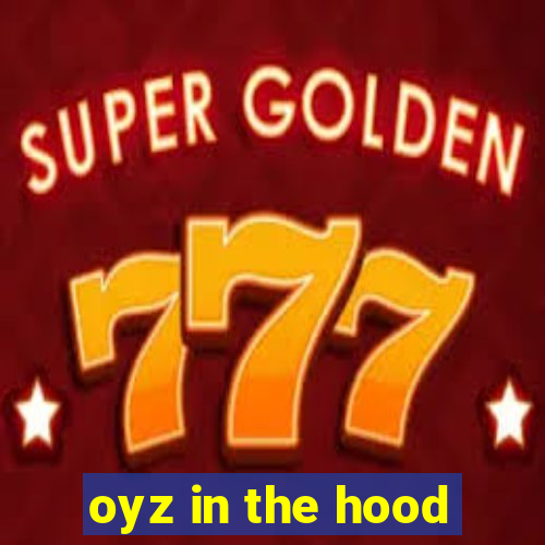 oyz in the hood