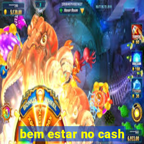 bem estar no cash