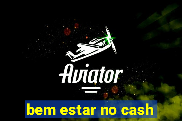 bem estar no cash