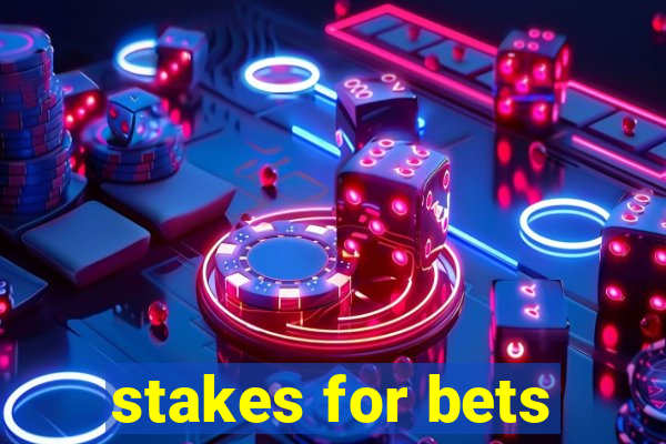 stakes for bets