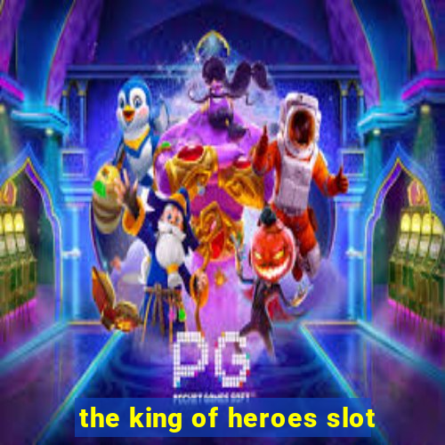 the king of heroes slot