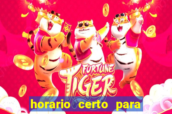 horario certo para jogar fortune tiger