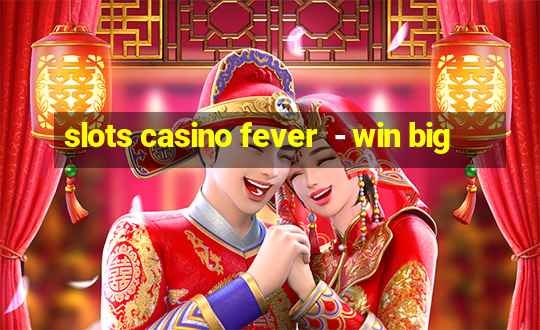 slots casino fever  - win big