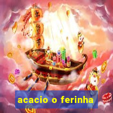 acacio o ferinha