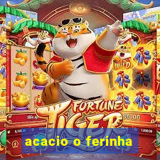 acacio o ferinha