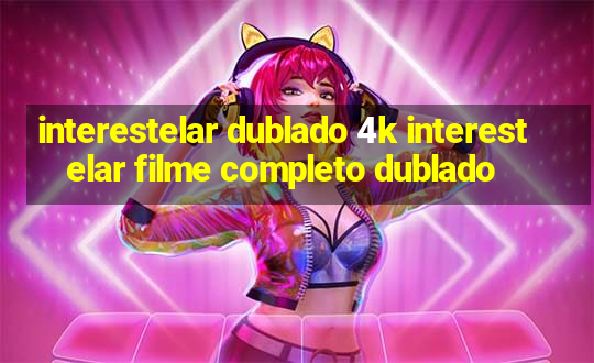 interestelar dublado 4k interestelar filme completo dublado