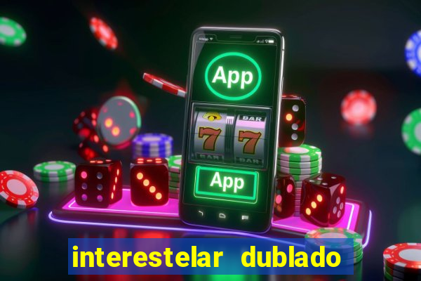 interestelar dublado 4k interestelar filme completo dublado