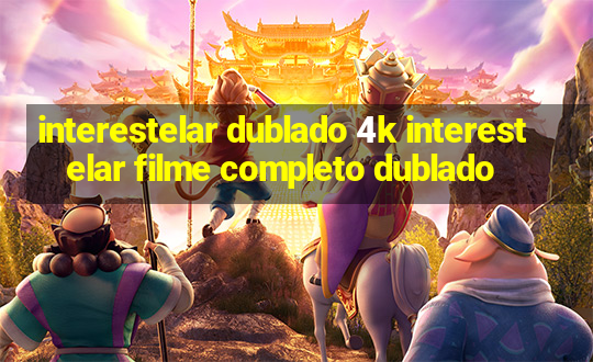 interestelar dublado 4k interestelar filme completo dublado