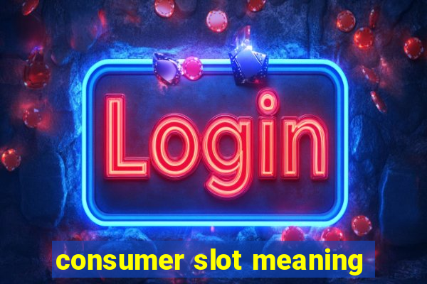 consumer slot meaning