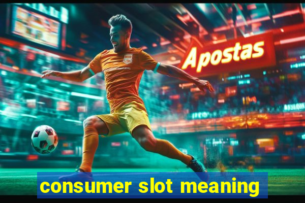 consumer slot meaning