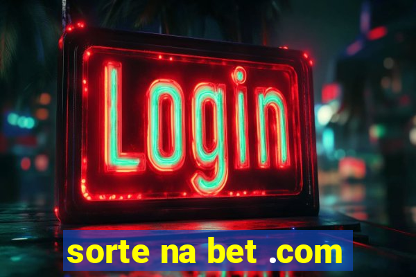 sorte na bet .com