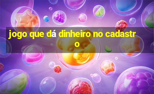 jogo que dá dinheiro no cadastro