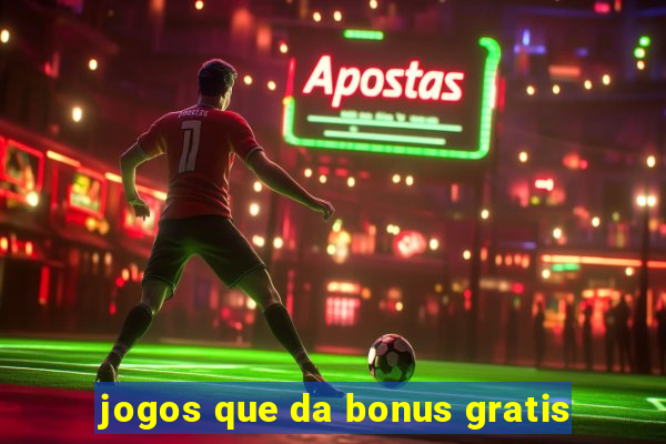 jogos que da bonus gratis