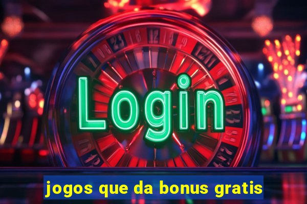 jogos que da bonus gratis