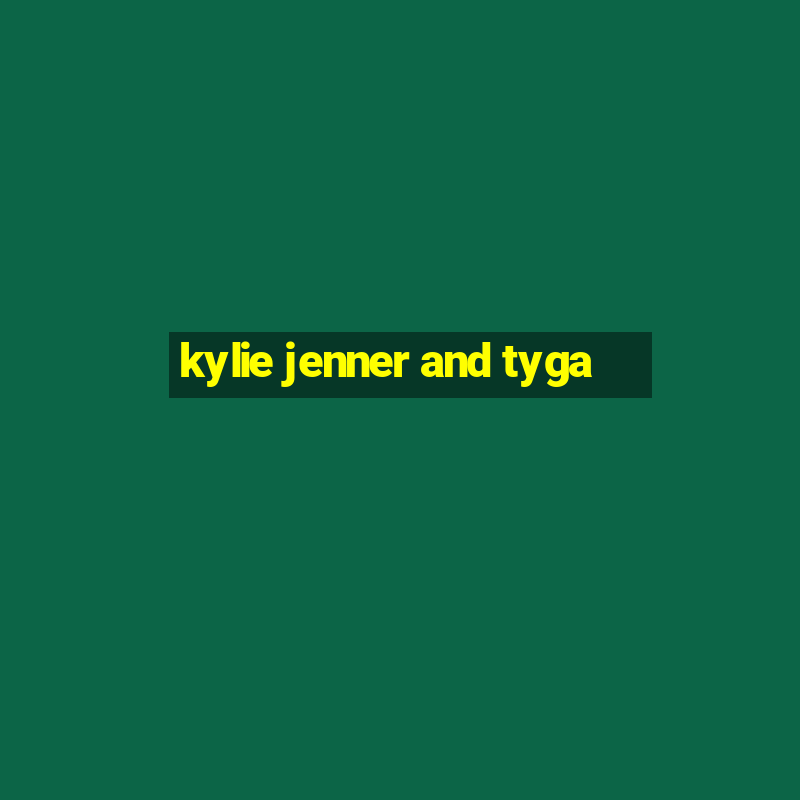 kylie jenner and tyga