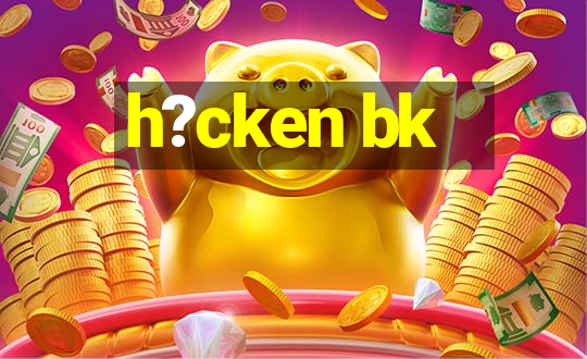 h?cken bk