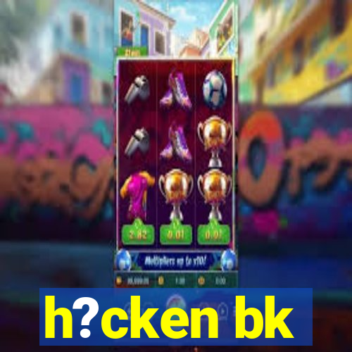 h?cken bk