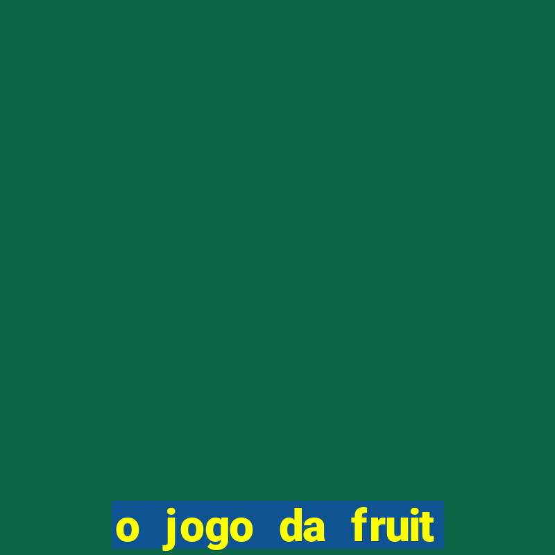 o jogo da fruit paga mesmo