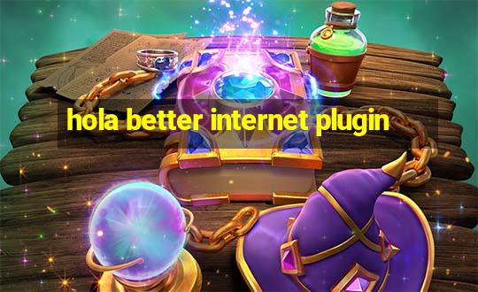 hola better internet plugin