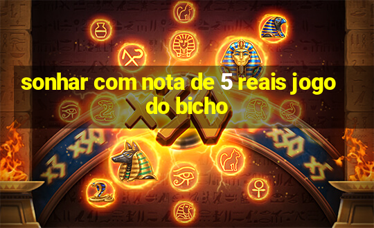 sonhar com nota de 5 reais jogo do bicho