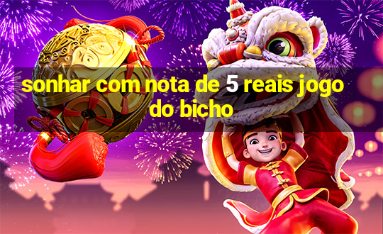 sonhar com nota de 5 reais jogo do bicho