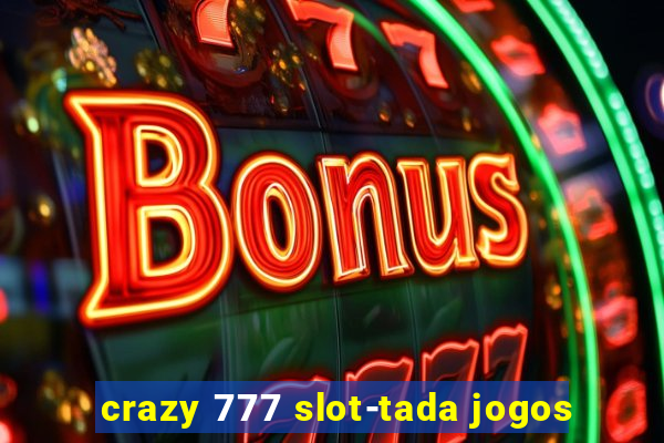 crazy 777 slot-tada jogos