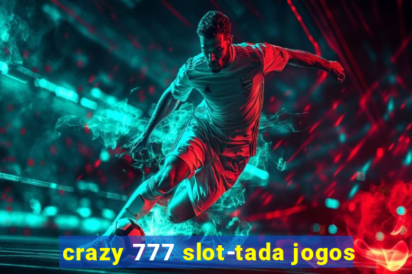 crazy 777 slot-tada jogos