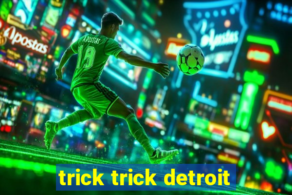 trick trick detroit