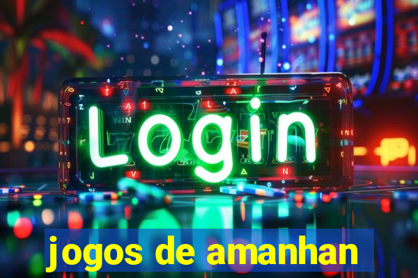 jogos de amanhan