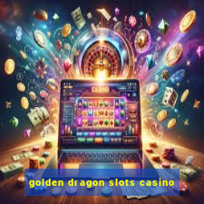 golden dragon slots casino