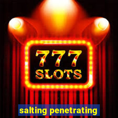 salting penetrating