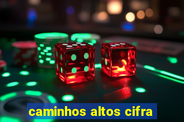 caminhos altos cifra