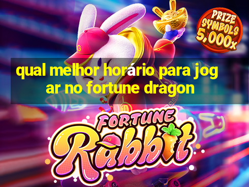 qual melhor horário para jogar no fortune dragon