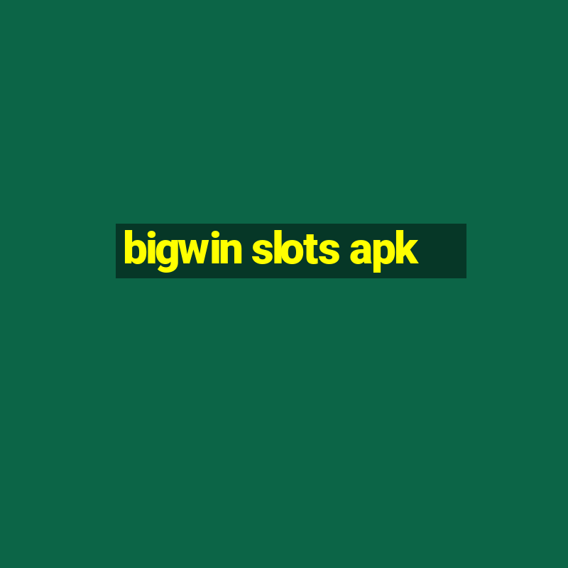 bigwin slots apk