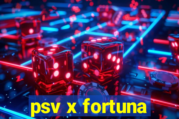 psv x fortuna