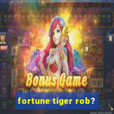 fortune tiger rob?