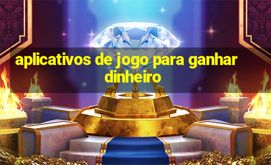 aplicativos de jogo para ganhar dinheiro