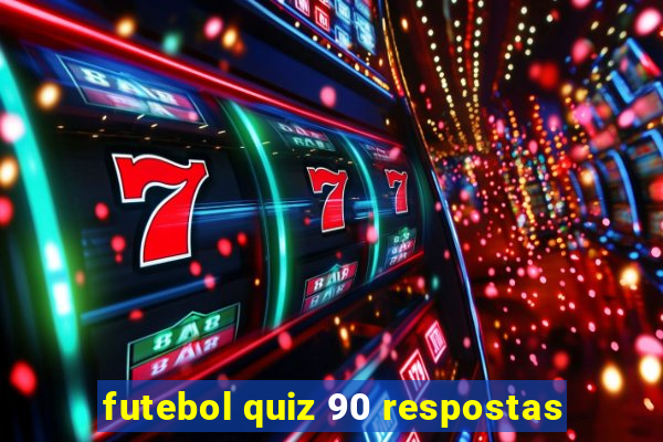 futebol quiz 90 respostas