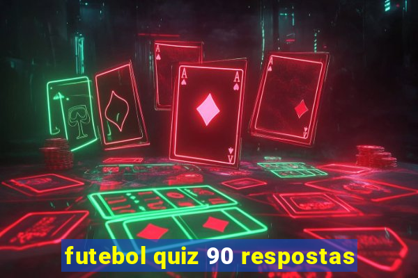 futebol quiz 90 respostas