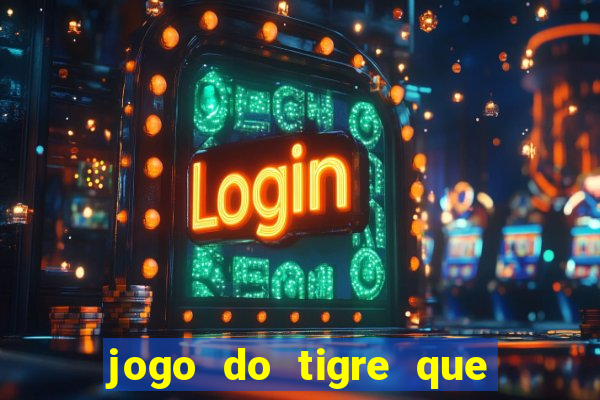 jogo do tigre que dá dinheiro de verdade