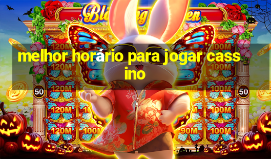 melhor horário para jogar cassino