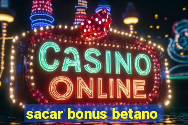 sacar bonus betano